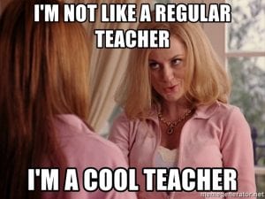 I'm not like a regular teacher. I'm a cool teacher.